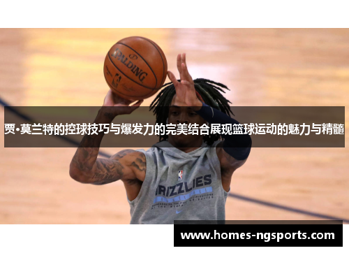 贾·莫兰特的控球技巧与爆发力的完美结合展现篮球运动的魅力与精髓