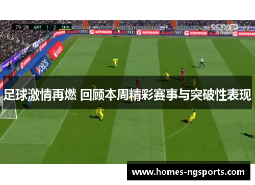 足球激情再燃 回顾本周精彩赛事与突破性表现