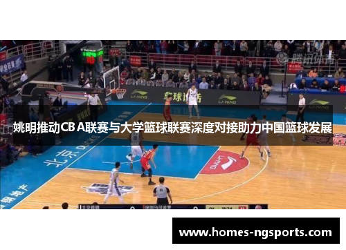 姚明推动CBA联赛与大学篮球联赛深度对接助力中国篮球发展