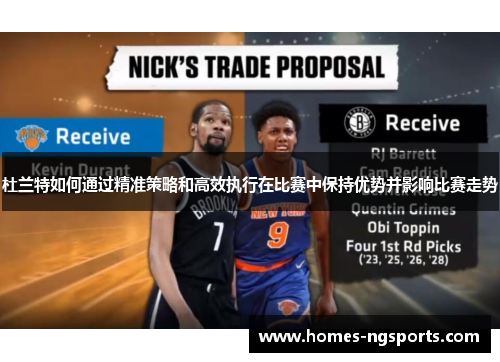 杜兰特如何通过精准策略和高效执行在比赛中保持优势并影响比赛走势
