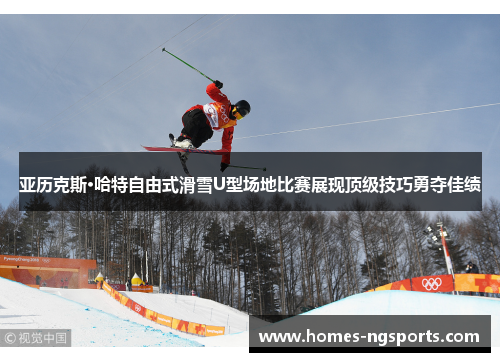 亚历克斯·哈特自由式滑雪U型场地比赛展现顶级技巧勇夺佳绩