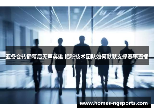 亚冬会转播幕后无声英雄 揭秘技术团队如何默默支撑赛事直播