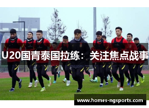 U20国青泰国拉练：关注焦点战事