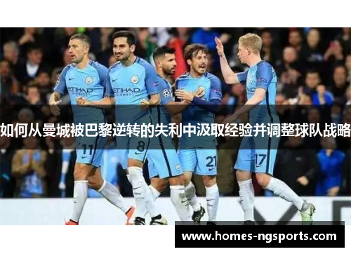 如何从曼城被巴黎逆转的失利中汲取经验并调整球队战略
