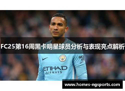 FC25第16周黑卡明星球员分析与表现亮点解析