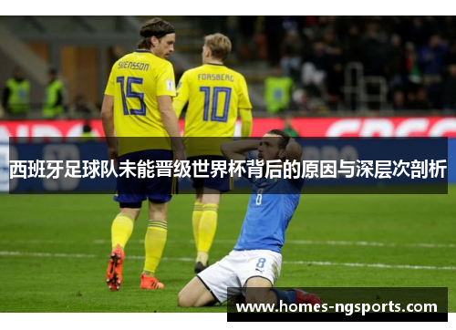 西班牙足球队未能晋级世界杯背后的原因与深层次剖析