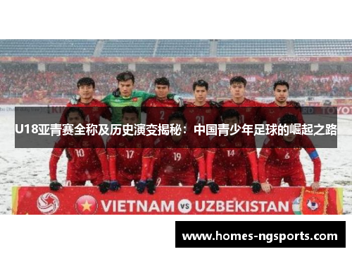 U18亚青赛全称及历史演变揭秘：中国青少年足球的崛起之路
